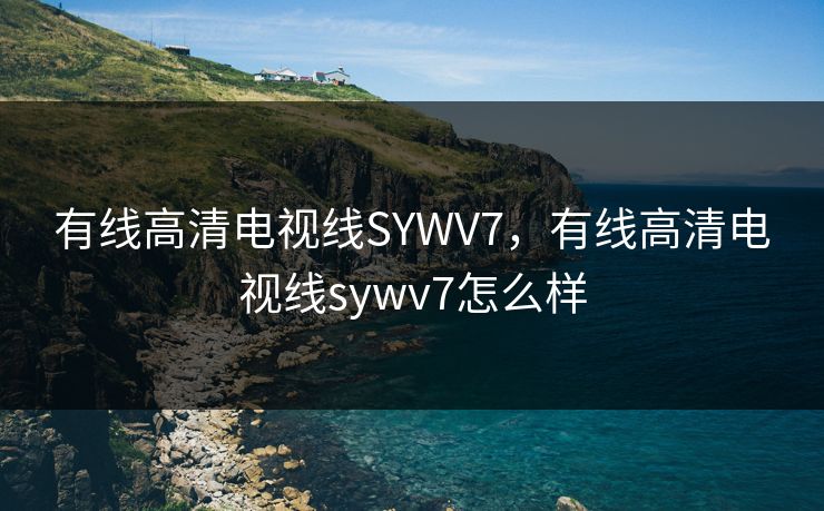 有线高清电视线SYWV7，有线高清电视线sywv7怎么样
