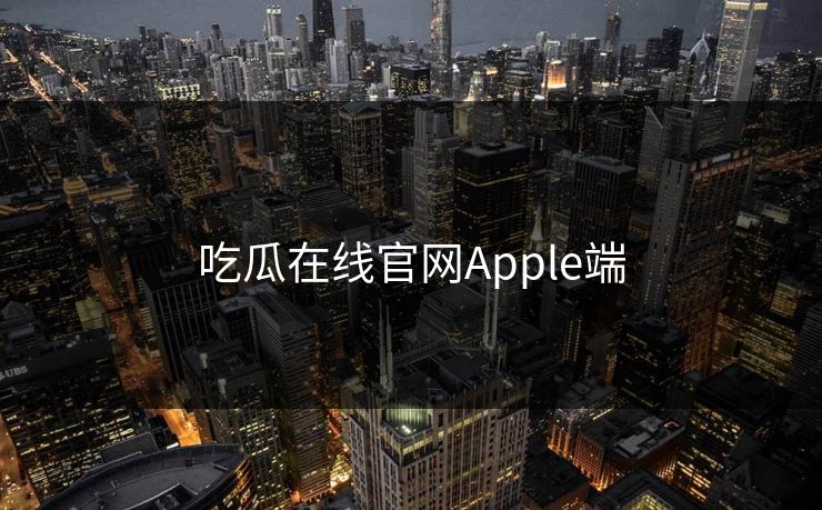 吃瓜在线官网Apple端